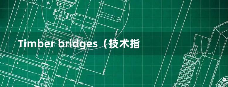 Timber bridges（技术指南 木桥 如何确保其耐久性）